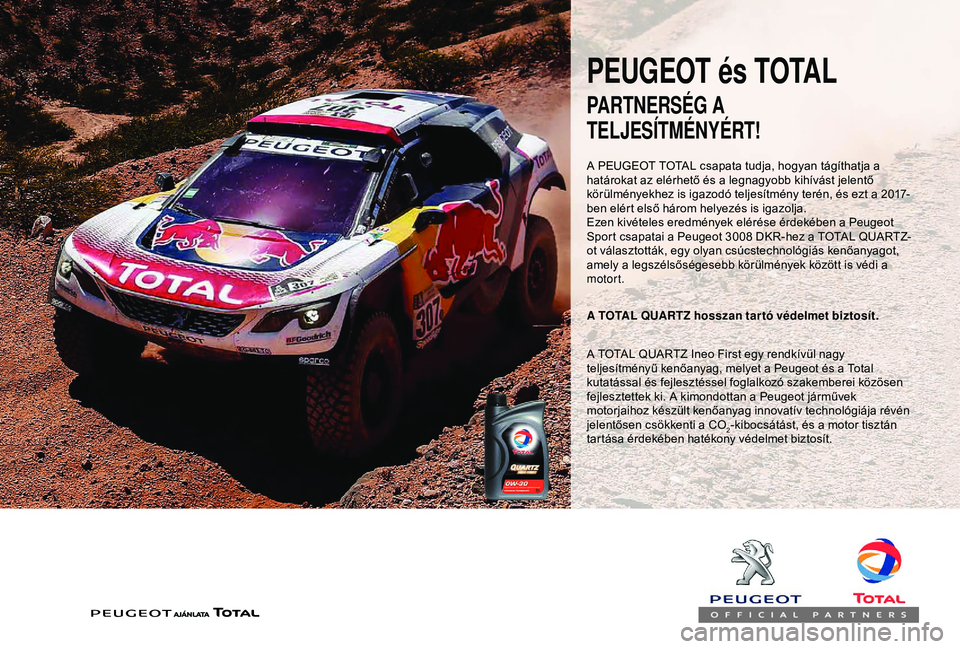 PEUGEOT PARTNER TEPEE 2020 Kezelési útmutató (in Hungarian) PEUGEOT és TOTAL
A PEUGEOT TOTAL csapata tudja, hogyan tágíthatja a
határokat az elérhető és a legnagyobb kihívást jelentő
körülményekhez is igazodó teljesítmény terén, és ezt a 20 PEUGEOT PARTNER TEPEE 2020 Kezelési útmutató (in Hungarian) PEUGEOT és TOTAL
A PEUGEOT TOTAL csapata tudja, hogyan tágíthatja a
határokat az elérhető és a legnagyobb kihívást jelentő
körülményekhez is igazodó teljesítmény terén, és ezt a 20