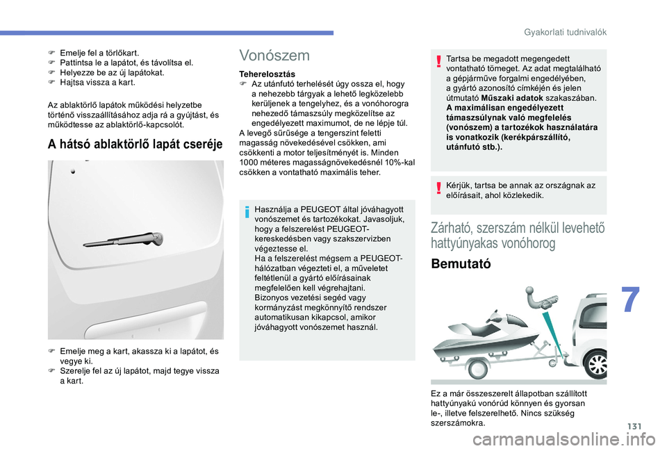 PEUGEOT PARTNER TEPEE 2020 Kezelési útmutató (in Hungarian) 131
Az ablaktörlő lapátok működési helyzetbe
történő visszaállításához adja rá a gyújtást, és
működtesse az ablaktörlő-kapcsolót.
A hátsó ablaktörlő lapát cseréje
F Emelj PEUGEOT PARTNER TEPEE 2020 Kezelési útmutató (in Hungarian) 131
Az ablaktörlő lapátok működési helyzetbe
történő visszaállításához adja rá a gyújtást, és
működtesse az ablaktörlő-kapcsolót.
A hátsó ablaktörlő lapát cseréje
F Emelj