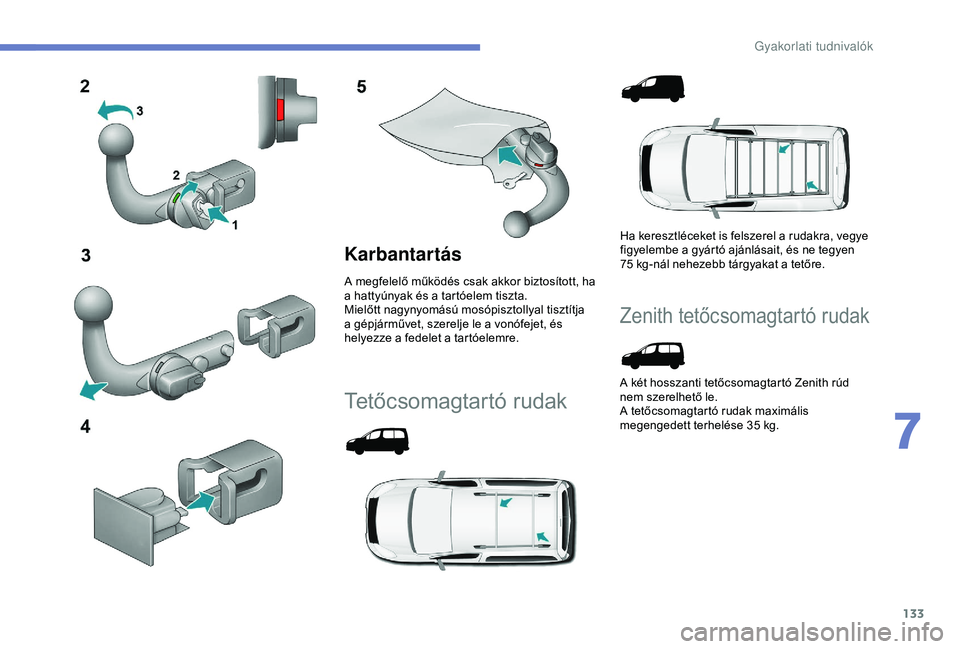 PEUGEOT PARTNER TEPEE 2020 Kezelési útmutató (in Hungarian) 133
Karbantartás
A megfelelő működés csak akkor biztosított, ha
a hattyúnyak és a tartóelem tiszta.
Mielőtt nagynyomású mosópisztollyal tisztítja
a gépjárművet, szerelje le a vonóf PEUGEOT PARTNER TEPEE 2020 Kezelési útmutató (in Hungarian) 133
Karbantartás
A megfelelő működés csak akkor biztosított, ha
a hattyúnyak és a tartóelem tiszta.
Mielőtt nagynyomású mosópisztollyal tisztítja
a gépjárművet, szerelje le a vonóf