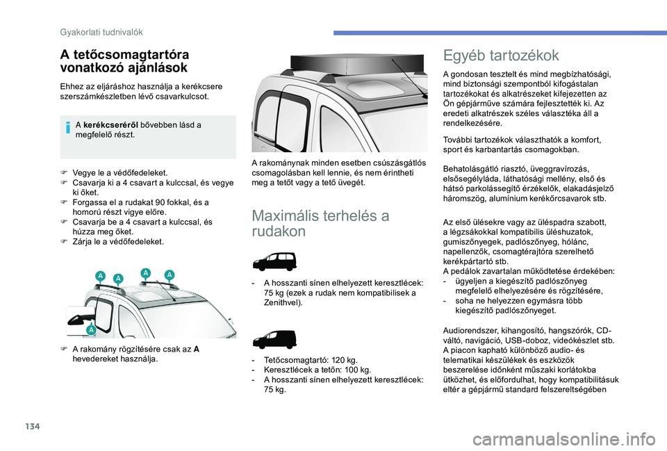 PEUGEOT PARTNER TEPEE 2020 Kezelési útmutató (in Hungarian) 134
F Vegye le a védőfedeleket.
F C savarja ki a 4 csavart a kulccsal, és vegye
ki őket.
F
F
orgassa el a rudakat 90 fokkal, és a
homorú részt vigye előre.
F
C
savarja be a 4 csavart a PEUGEOT PARTNER TEPEE 2020 Kezelési útmutató (in Hungarian) 134
F Vegye le a védőfedeleket.
F C savarja ki a 4 csavart a kulccsal, és vegye
ki őket.
F
F
orgassa el a rudakat 90 fokkal, és a
homorú részt vigye előre.
F
C
savarja be a 4 csavart a