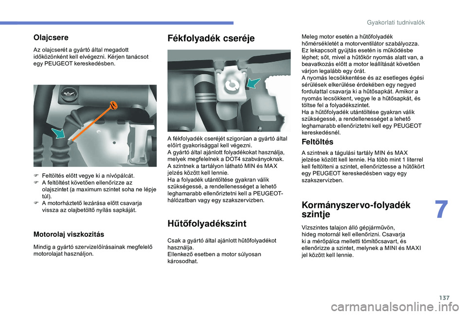 PEUGEOT PARTNER TEPEE 2020 Kezelési útmutató (in Hungarian) 137
Az olajcserét a gyártó által megadott
időközönként kell elvégezni. Kérjen tanácsot
egy PEUGEOT kereskedésben.
Motorolaj viszkozitás
Mindig a gyártó szer vizelőírásainak megfele PEUGEOT PARTNER TEPEE 2020 Kezelési útmutató (in Hungarian) 137
Az olajcserét a gyártó által megadott
időközönként kell elvégezni. Kérjen tanácsot
egy PEUGEOT kereskedésben.
Motorolaj viszkozitás
Mindig a gyártó szer vizelőírásainak megfele