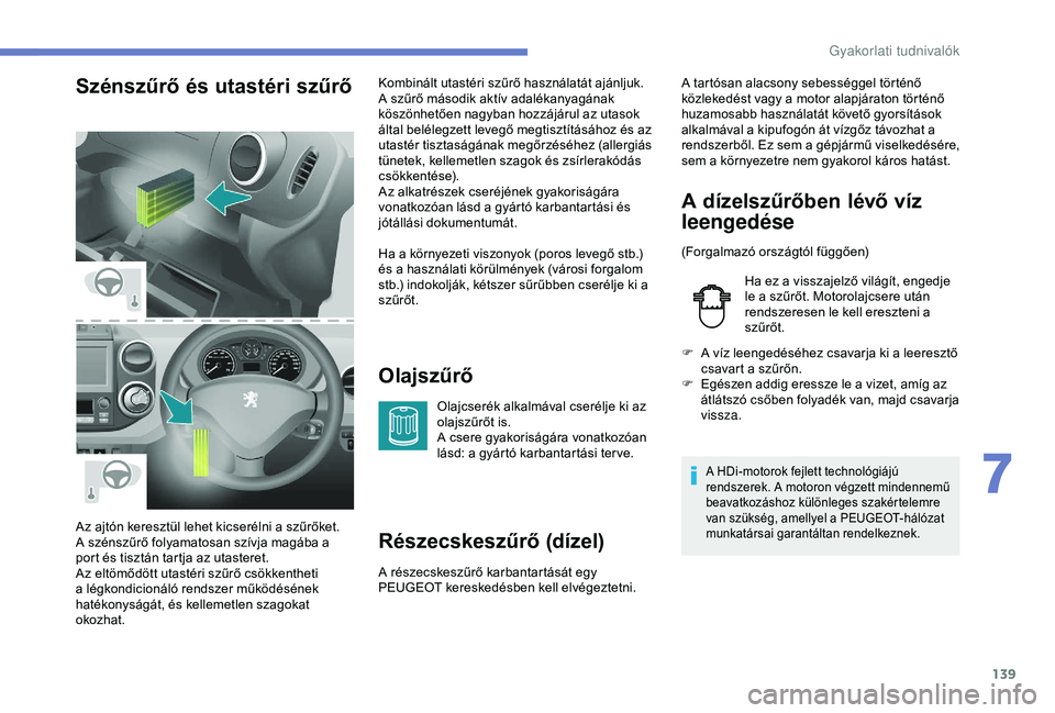 PEUGEOT PARTNER TEPEE 2020 Kezelési útmutató (in Hungarian) 139
Szénszűrő és utastéri szűrőOlajszűrő
Olajcserék alkalmával cserélje ki az
olajszűrőt is.
A csere gyakoriságára vonatkozóan
lásd: a gyártó karbantartási ter ve.
Részecskesz PEUGEOT PARTNER TEPEE 2020 Kezelési útmutató (in Hungarian) 139
Szénszűrő és utastéri szűrőOlajszűrő
Olajcserék alkalmával cserélje ki az
olajszűrőt is.
A csere gyakoriságára vonatkozóan
lásd: a gyártó karbantartási ter ve.
Részecskesz