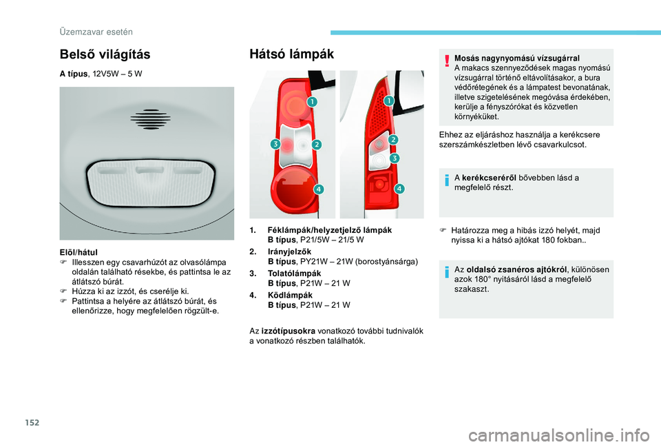 PEUGEOT PARTNER TEPEE 2020 Kezelési útmutató (in Hungarian) 152
Hátsó lámpák
1.Féklámpák/helyzetjelző lámpák
B tÃpus , P21/5W – 21/5
W
2. Irányjelzők
B tÃpus , PY21W – 21W (borostyánsárga)
3. Tolatólámpák
B tÃpus , P21W – 21
W
4. PEUGEOT PARTNER TEPEE 2020 Kezelési útmutató (in Hungarian) 152
Hátsó lámpák
1.Féklámpák/helyzetjelző lámpák
B tÃpus , P21/5W – 21/5
W
2. Irányjelzők
B tÃpus , PY21W – 21W (borostyánsárga)
3. Tolatólámpák
B tÃpus , P21W – 21
W
4.