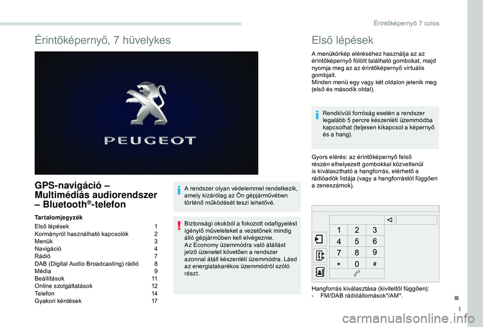 PEUGEOT PARTNER TEPEE 2020 Kezelési útmutató (in Hungarian) 1
Érintőképernyő, 7 hüvelykes
GPS-navigáció –
Multimédiás audiorendszer
– Bluetooth
®-telefon
Tartalomjegyzék
Első lépések
1
K
ormányról használható kapcsolók
2
M
enük
3 PEUGEOT PARTNER TEPEE 2020 Kezelési útmutató (in Hungarian) 1
Érintőképernyő, 7 hüvelykes
GPS-navigáció –
Multimédiás audiorendszer
– Bluetooth
®-telefon
Tartalomjegyzék
Első lépések
1
K
ormányról használható kapcsolók
2
M
enük
3