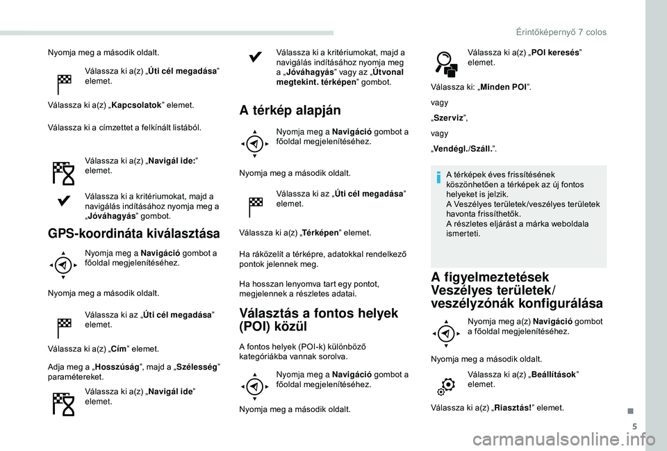 PEUGEOT PARTNER TEPEE 2020 Kezelési útmutató (in Hungarian) 5
Nyomja meg a második oldalt.Válassza ki a(z) „ Úti cél megadása ”
elemet.
Válassza ki a(z) „ Kapcsolatok” elemet.
Válassza ki a címzettet a felkínált listából.
Válassza ki a(z) PEUGEOT PARTNER TEPEE 2020 Kezelési útmutató (in Hungarian) 5
Nyomja meg a második oldalt.Válassza ki a(z) „ Úti cél megadása ”
elemet.
Válassza ki a(z) „ Kapcsolatok” elemet.
Válassza ki a címzettet a felkínált listából.
Válassza ki a(z)
