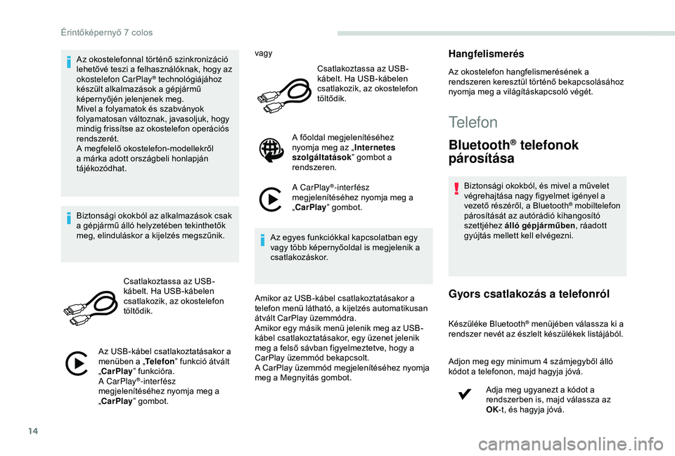 PEUGEOT PARTNER TEPEE 2020 Kezelési útmutató (in Hungarian) 14
Az okostelefonnal történő szinkronizáció
lehetővé teszi a felhasználóknak, hogy az
okostelefon CarPlay
® technológiájához
készült alkalmazások a gépjármű
képernyőjén jelen PEUGEOT PARTNER TEPEE 2020 Kezelési útmutató (in Hungarian) 14
Az okostelefonnal történő szinkronizáció
lehetővé teszi a felhasználóknak, hogy az
okostelefon CarPlay
® technológiájához
készült alkalmazások a gépjármű
képernyőjén jelen