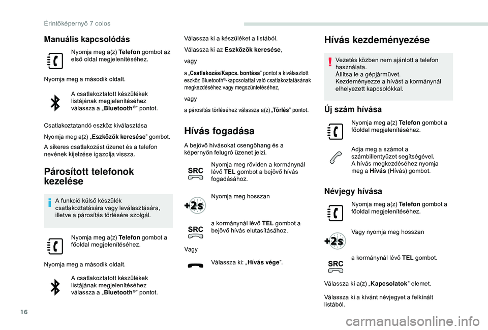 PEUGEOT PARTNER TEPEE 2020 Kezelési útmutató (in Hungarian) 16
Manuális kapcsolódás
Nyomja meg a(z) Telefon gombot az
első oldal megjelenítéséhez.
Nyomja meg a második oldalt. A csatlakoztatott készülékek
listájának megjelenítéséhez
válassz PEUGEOT PARTNER TEPEE 2020 Kezelési útmutató (in Hungarian) 16
Manuális kapcsolódás
Nyomja meg a(z) Telefon gombot az
első oldal megjelenítéséhez.
Nyomja meg a második oldalt. A csatlakoztatott készülékek
listájának megjelenítéséhez
válassz
