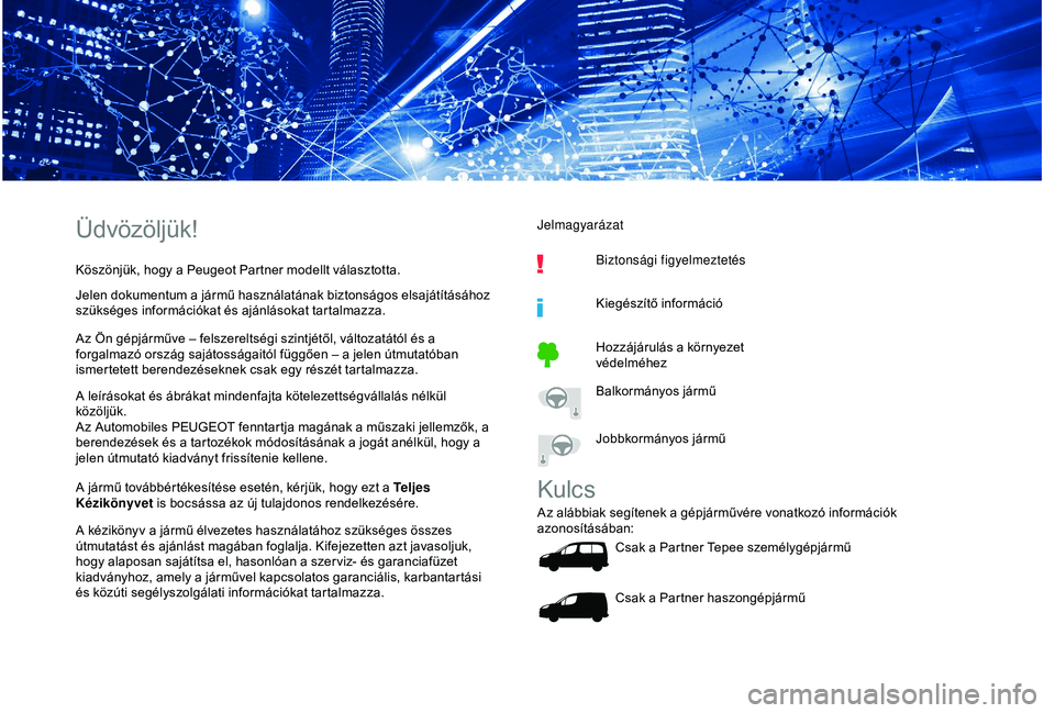 PEUGEOT PARTNER TEPEE 2020  Kezelési útmutató (in Hungarian) Üdvözöljük!
Köszönjük, hogy a Peugeot Partner modellt választotta.
Jelen dokumentum a jármű használatának biztonságos elsajátításához 
szükséges információkat és ajánlásokat ta