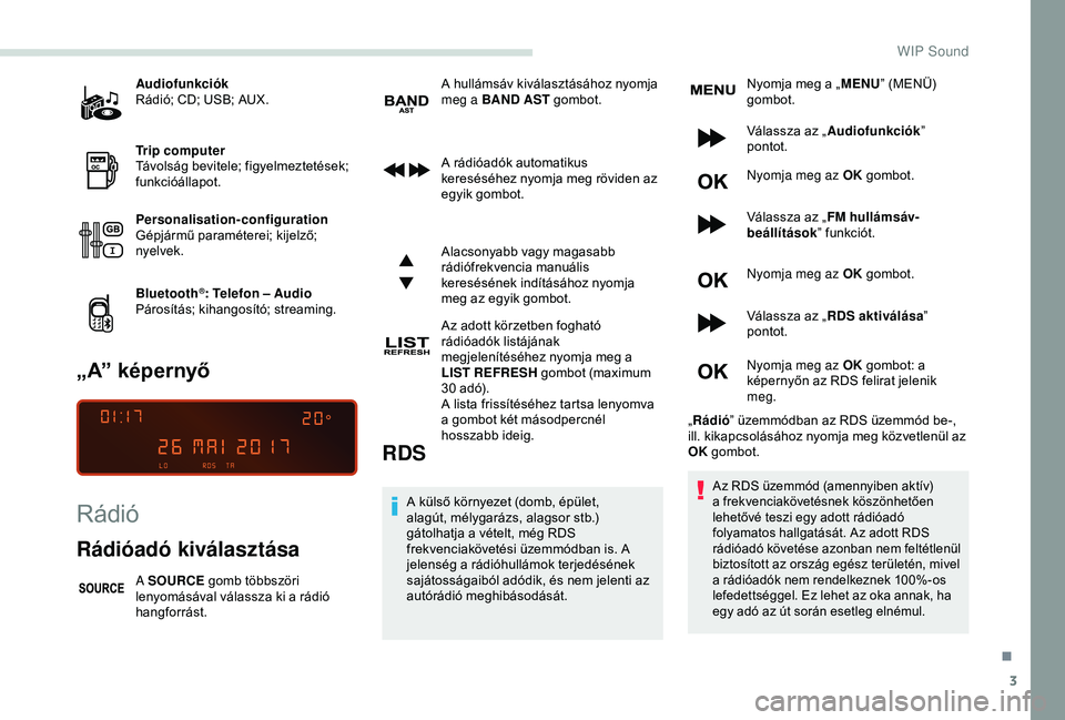 PEUGEOT PARTNER TEPEE 2020 Kezelési útmutató (in Hungarian) 3
Audiofunkciók
Rádió; CD; USB; AUX.
Trip computer
Távolság bevitele; figyelmeztetések;
funkcióállapot.
Personalisation-configuration
Gépjármű paraméterei; kijelző;
nyelvek.
Bluetooth
PEUGEOT PARTNER TEPEE 2020 Kezelési útmutató (in Hungarian) 3
Audiofunkciók
Rádió; CD; USB; AUX.
Trip computer
Távolság bevitele; figyelmeztetések;
funkcióállapot.
Personalisation-configuration
Gépjármű paraméterei; kijelző;
nyelvek.
Bluetooth