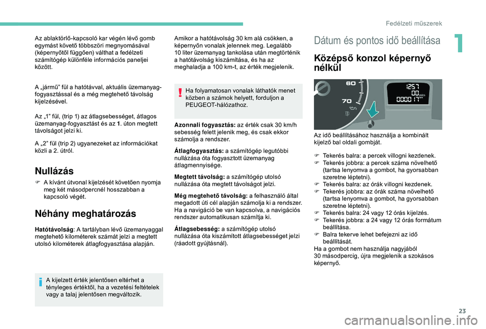 PEUGEOT PARTNER TEPEE 2020 Kezelési útmutató (in Hungarian) 23
Az ablaktörlő-kapcsoló kar végén lévő gomb
egymást követő többszöri megnyomásával
(képernyőtől függően) válthat a fedélzeti
számítógép különféle információs panelje PEUGEOT PARTNER TEPEE 2020 Kezelési útmutató (in Hungarian) 23
Az ablaktörlő-kapcsoló kar végén lévő gomb
egymást követő többszöri megnyomásával
(képernyőtől függően) válthat a fedélzeti
számítógép különféle információs panelje