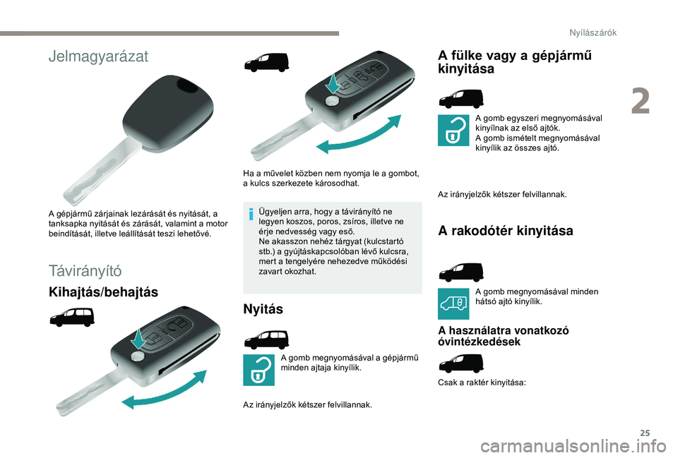 PEUGEOT PARTNER TEPEE 2020 Kezelési útmutató (in Hungarian) 25
Jelmagyarázat
A gépjármű zárjainak lezárását és nyitását, a
tanksapka nyitását és zárását, valamint a motor
beindítását, illetve leállítását teszi lehetővé.
Távirányí PEUGEOT PARTNER TEPEE 2020 Kezelési útmutató (in Hungarian) 25
Jelmagyarázat
A gépjármű zárjainak lezárását és nyitását, a
tanksapka nyitását és zárását, valamint a motor
beindítását, illetve leállítását teszi lehetővé.
Távirányí