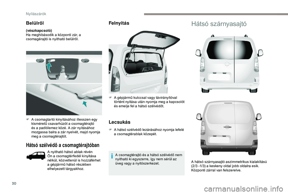 PEUGEOT PARTNER TEPEE 2020 Kezelési útmutató (in Hungarian) 30
Belülről
(vészkapcsoló)
Ha meghibásodik a központi zár, a
csomagérajtó is nyitható belülről.
Hátsó szélvédő a csomagtérajtóban
A nyitható hátsó ablak révén
Ön a csomagté PEUGEOT PARTNER TEPEE 2020 Kezelési útmutató (in Hungarian) 30
Belülről
(vészkapcsoló)
Ha meghibásodik a központi zár, a
csomagérajtó is nyitható belülről.
Hátsó szélvédő a csomagtérajtóban
A nyitható hátsó ablak révén
Ön a csomagté