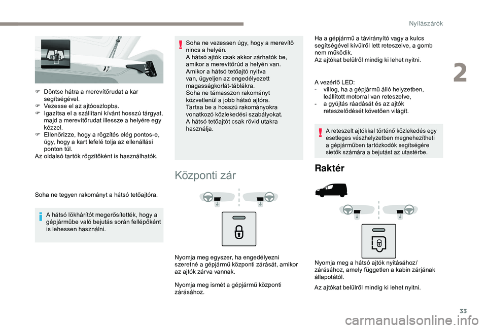 PEUGEOT PARTNER TEPEE 2020 Kezelési útmutató (in Hungarian) 33
F Döntse hátra a merevítőrudat a kar segítségével.
F
V
ezesse el az ajtóoszlopba.
F
I
gazítsa el a szállítani kívánt hosszú tárgyat,
majd a merevítőrudat illessze a helyére PEUGEOT PARTNER TEPEE 2020 Kezelési útmutató (in Hungarian) 33
F Döntse hátra a merevítőrudat a kar segítségével.
F
V
ezesse el az ajtóoszlopba.
F
I
gazítsa el a szállítani kívánt hosszú tárgyat,
majd a merevítőrudat illessze a helyére