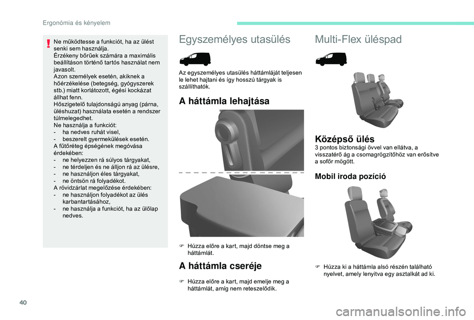 PEUGEOT PARTNER TEPEE 2020 Kezelési útmutató (in Hungarian) 40
Egyszemélyes utasülés Multi-Flex üléspad
A háttámla lehajtása
A háttámla cseréje
F Húzza előre a kart, majd emelje meg a háttámlát, amíg nem reteszelődik.
Az egyszemélyes utasül PEUGEOT PARTNER TEPEE 2020 Kezelési útmutató (in Hungarian) 40
Egyszemélyes utasülés Multi-Flex üléspad
A háttámla lehajtása
A háttámla cseréje
F Húzza előre a kart, majd emelje meg a háttámlát, amíg nem reteszelődik.
Az egyszemélyes utasül