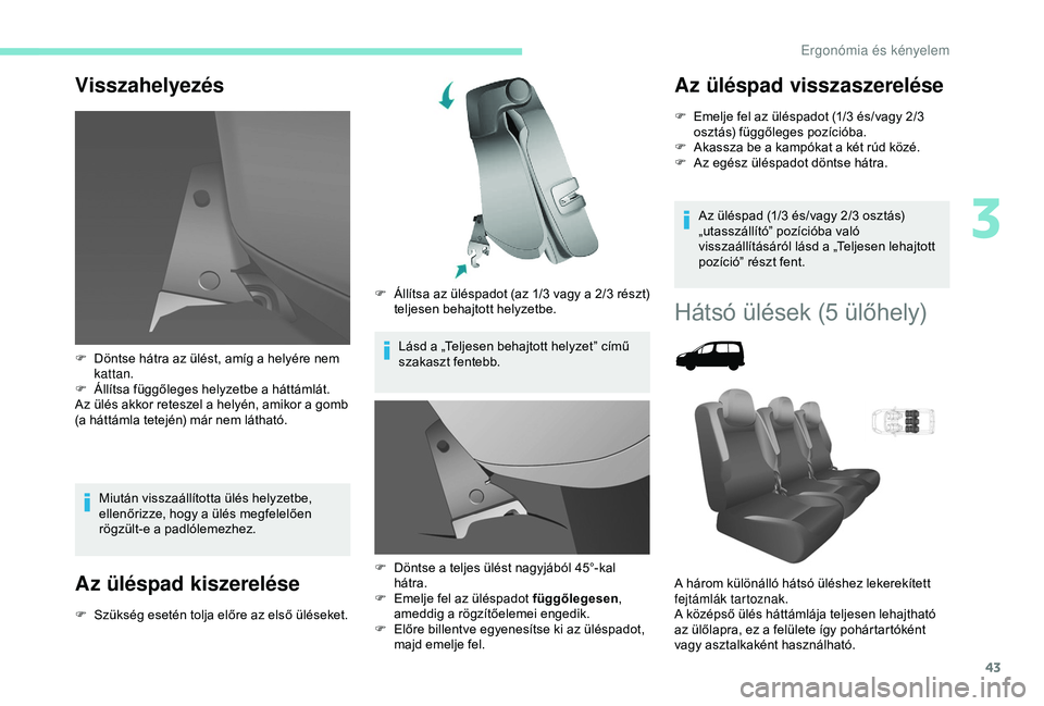 PEUGEOT PARTNER TEPEE 2020 Kezelési útmutató (in Hungarian) 43
Visszahelyezés
Miután visszaállította ülés helyzetbe,
ellenőrizze, hogy a ülés megfelelően
rögzült-e a padlólemezhez.
Az üléspad kiszerelése
F Szükség esetén tolja előre az el PEUGEOT PARTNER TEPEE 2020 Kezelési útmutató (in Hungarian) 43
Visszahelyezés
Miután visszaállította ülés helyzetbe,
ellenőrizze, hogy a ülés megfelelően
rögzült-e a padlólemezhez.
Az üléspad kiszerelése
F Szükség esetén tolja előre az el