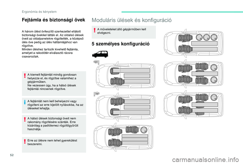 PEUGEOT PARTNER TEPEE 2020 Kezelési útmutató (in Hungarian) 52
Moduláris ülések és konfiguráció
A műveleteket álló gépjárműben kell
elvégezni.
5 személyes konfiguráció
F
ejtámla és biztonsági övek
A három ülést övfeszítő szerkezettel PEUGEOT PARTNER TEPEE 2020 Kezelési útmutató (in Hungarian) 52
Moduláris ülések és konfiguráció
A műveleteket álló gépjárműben kell
elvégezni.
5 személyes konfiguráció
F
ejtámla és biztonsági övek
A három ülést övfeszítő szerkezettel