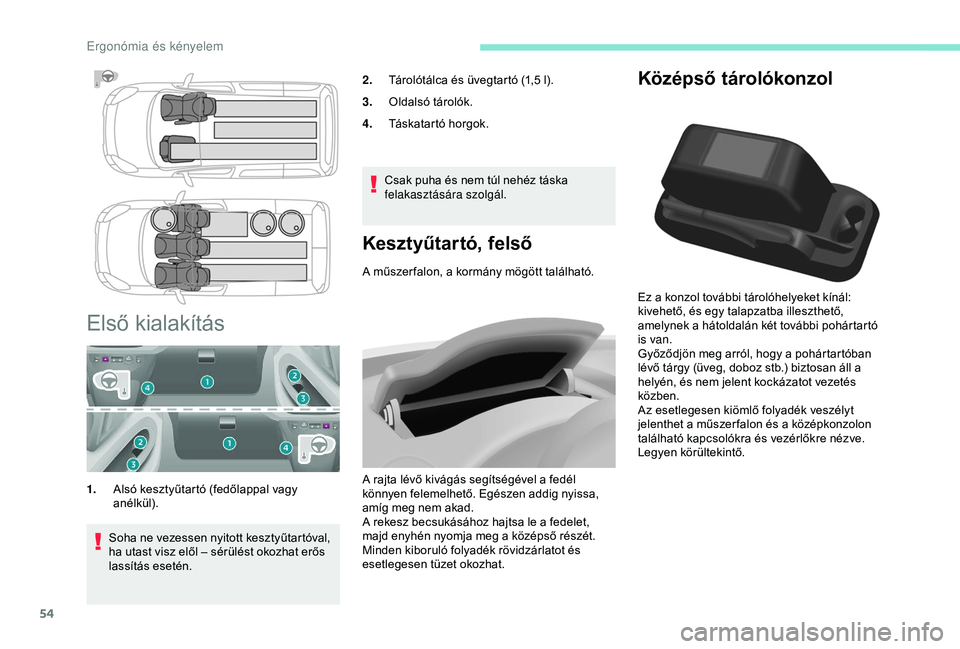 PEUGEOT PARTNER TEPEE 2020 Kezelési útmutató (in Hungarian) 54
Középső tárolókonzol
Ez a konzol további tárolóhelyeket kínál:
kivehető, és egy talapzatba illeszthető,
amelynek a hátoldalán két további pohártartó
is van.
Győződjön meg a PEUGEOT PARTNER TEPEE 2020 Kezelési útmutató (in Hungarian) 54
Középső tárolókonzol
Ez a konzol további tárolóhelyeket kínál:
kivehető, és egy talapzatba illeszthető,
amelynek a hátoldalán két további pohártartó
is van.
Győződjön meg a