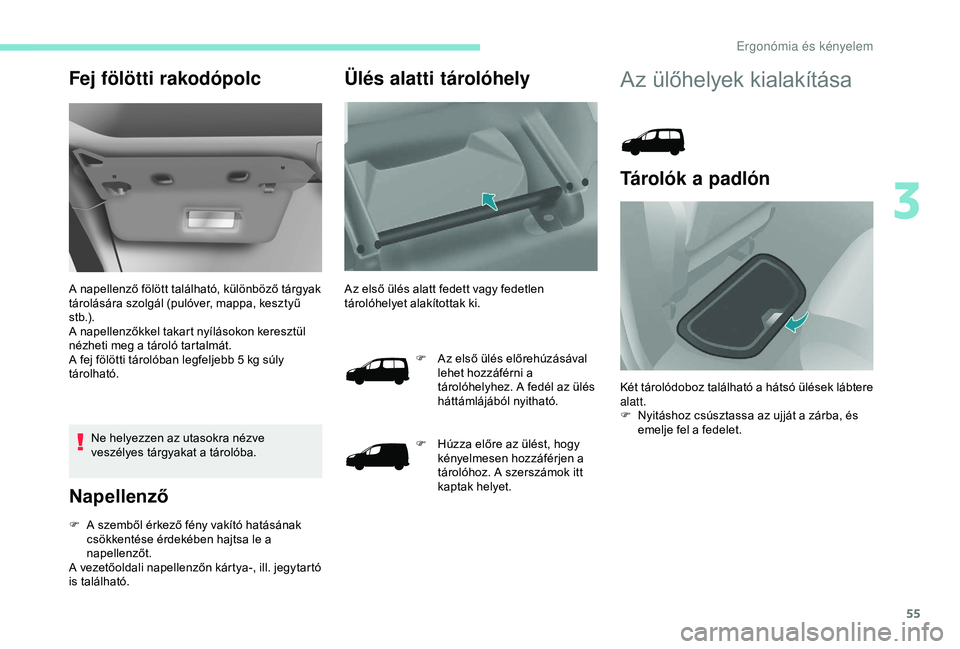 PEUGEOT PARTNER TEPEE 2020 Kezelési útmutató (in Hungarian) 55
Fej fölötti rakodópolc
A napellenző fölött található, különböző tárgyak
tárolására szolgál (pulóver, mappa, kesztyű
s t b.) .
A napellenzőkkel takart nyílásokon keresztül
PEUGEOT PARTNER TEPEE 2020 Kezelési útmutató (in Hungarian) 55
Fej fölötti rakodópolc
A napellenző fölött található, különböző tárgyak
tárolására szolgál (pulóver, mappa, kesztyű
s t b.) .
A napellenzőkkel takart nyílásokon keresztül