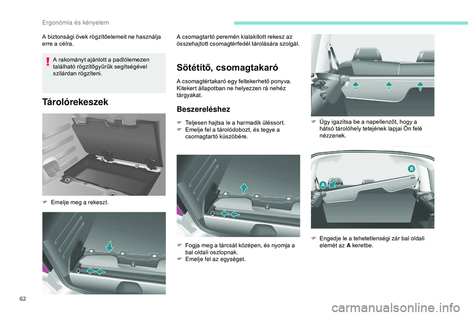 PEUGEOT PARTNER TEPEE 2020 Kezelési útmutató (in Hungarian) 62
A rakományt ajánlott a padlólemezen
található rögzítőgyűrűk segítségével
szilárdan rögzíteni.
Tárolórekeszek
A biztonsági övek rögzítőelemeit ne használja
erre a célra.
PEUGEOT PARTNER TEPEE 2020 Kezelési útmutató (in Hungarian) 62
A rakományt ajánlott a padlólemezen
található rögzítőgyűrűk segítségével
szilárdan rögzíteni.
Tárolórekeszek
A biztonsági övek rögzítőelemeit ne használja
erre a célra.
