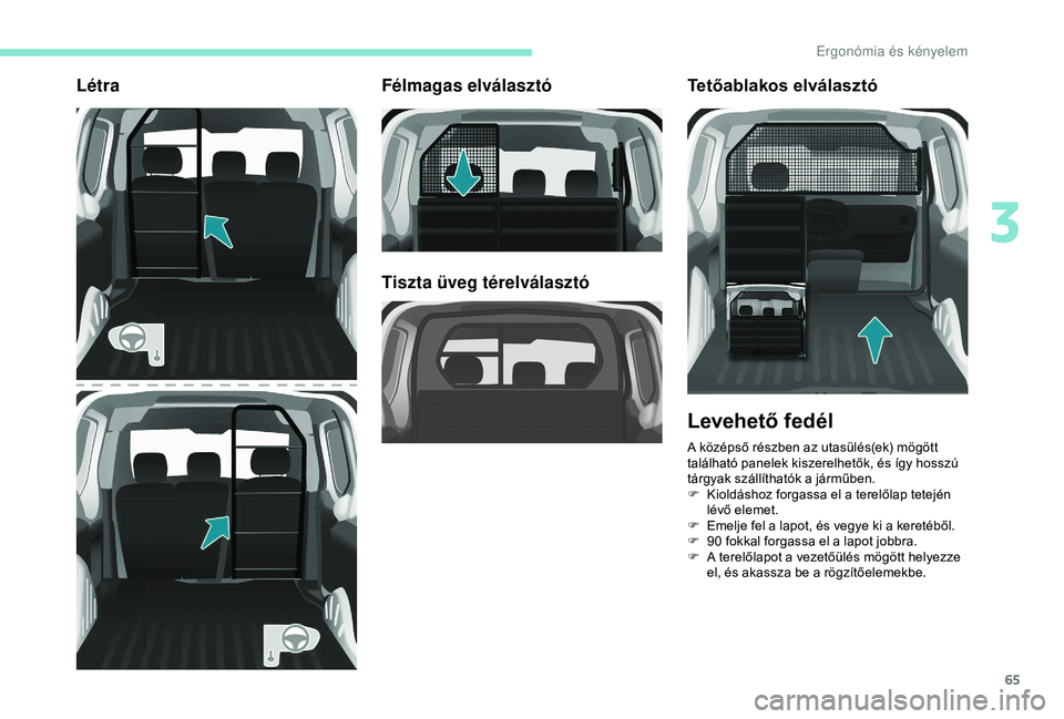 PEUGEOT PARTNER TEPEE 2020 Kezelési útmutató (in Hungarian) 65
LétraFélmagas elválasztó
Tiszta üveg térelválasztóTetőablakos elválasztó
Levehető fedél
A középső részben az utasülés(ek) mögött
található panelek kiszerelhetők, és így h PEUGEOT PARTNER TEPEE 2020 Kezelési útmutató (in Hungarian) 65
LétraFélmagas elválasztó
Tiszta üveg térelválasztóTetőablakos elválasztó
Levehető fedél
A középső részben az utasülés(ek) mögött
található panelek kiszerelhetők, és így h