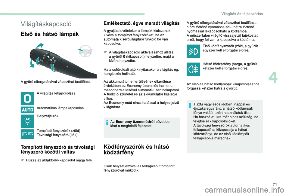 PEUGEOT PARTNER TEPEE 2020 Kezelési útmutató (in Hungarian) 71
Világításkapcsoló
Első és hátsó lámpák
A világítás lekapcsolása
Automatikus lámpakapcsolás
Helyzetjelzők
Tompított fényszórók (zöld)
Távolsági fényszóró (kék)
Tompítot PEUGEOT PARTNER TEPEE 2020 Kezelési útmutató (in Hungarian) 71
Világításkapcsoló
Első és hátsó lámpák
A világítás lekapcsolása
Automatikus lámpakapcsolás
Helyzetjelzők
Tompított fényszórók (zöld)
Távolsági fényszóró (kék)
Tompítot
