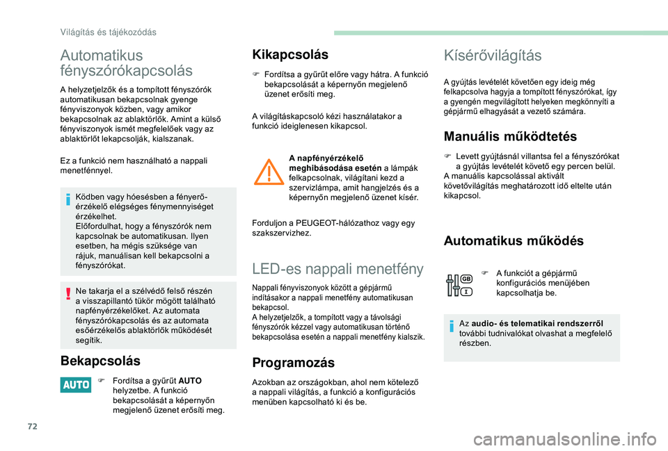 PEUGEOT PARTNER TEPEE 2020 Kezelési útmutató (in Hungarian) 72
Automatikus
fényszórókapcsolás
A helyzetjelzők és a tompított fényszórók
automatikusan bekapcsolnak gyenge
fényviszonyok közben, vagy amikor
bekapcsolnak az ablaktörlők. Amint a k PEUGEOT PARTNER TEPEE 2020 Kezelési útmutató (in Hungarian) 72
Automatikus
fényszórókapcsolás
A helyzetjelzők és a tompított fényszórók
automatikusan bekapcsolnak gyenge
fényviszonyok közben, vagy amikor
bekapcsolnak az ablaktörlők. Amint a k