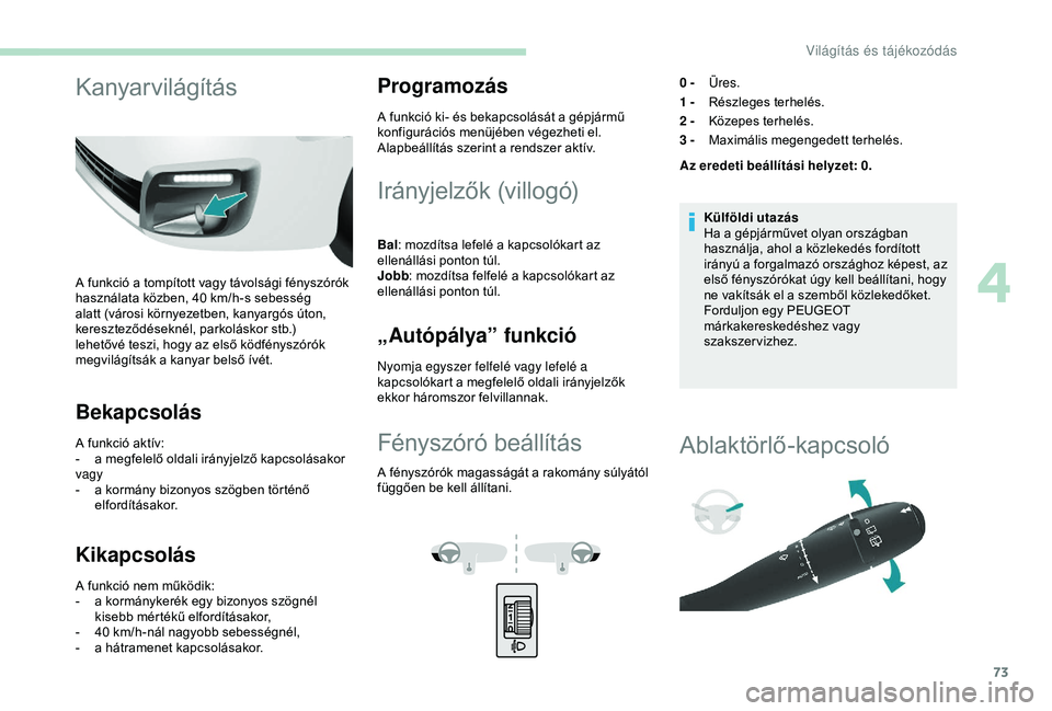 PEUGEOT PARTNER TEPEE 2020 Kezelési útmutató (in Hungarian) 73
Kanyarvilágítás
A funkció a tompított vagy távolsági fényszórók
használata közben, 40 km/h-s sebesség
alatt (városi környezetben, kanyargós úton,
kereszteződéseknél, parkol PEUGEOT PARTNER TEPEE 2020 Kezelési útmutató (in Hungarian) 73
Kanyarvilágítás
A funkció a tompított vagy távolsági fényszórók
használata közben, 40 km/h-s sebesség
alatt (városi környezetben, kanyargós úton,
kereszteződéseknél, parkol