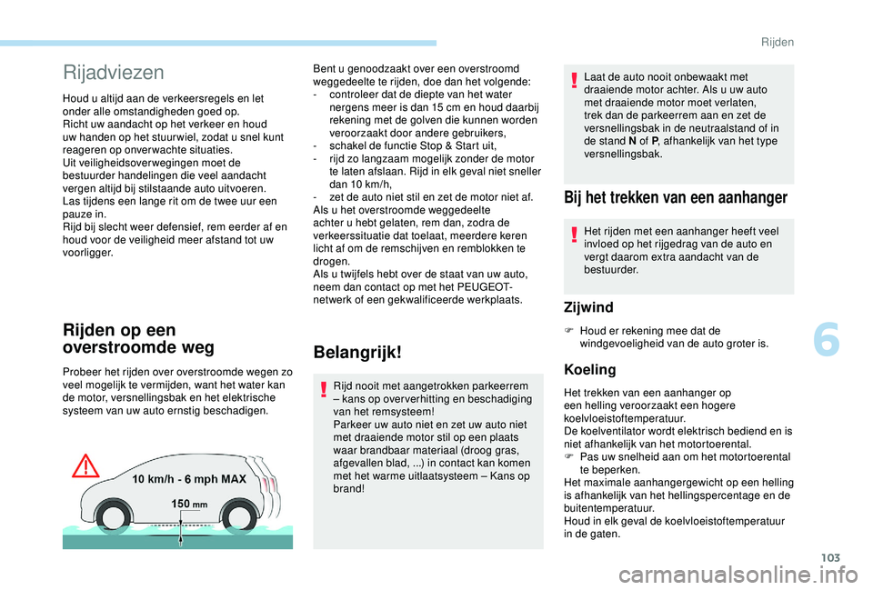 PEUGEOT PARTNER TEPEE 2020 Instructieboekje (in Dutch) 103
Rijadviezen
Houd u altijd aan de verkeersregels en let
onder alle omstandigheden goed op.
Richt uw aandacht op het verkeer en houd
uw handen op het stuur wiel, zodat u snel kunt
reageren op onv PEUGEOT PARTNER TEPEE 2020 Instructieboekje (in Dutch) 103
Rijadviezen
Houd u altijd aan de verkeersregels en let
onder alle omstandigheden goed op.
Richt uw aandacht op het verkeer en houd
uw handen op het stuur wiel, zodat u snel kunt
reageren op onv