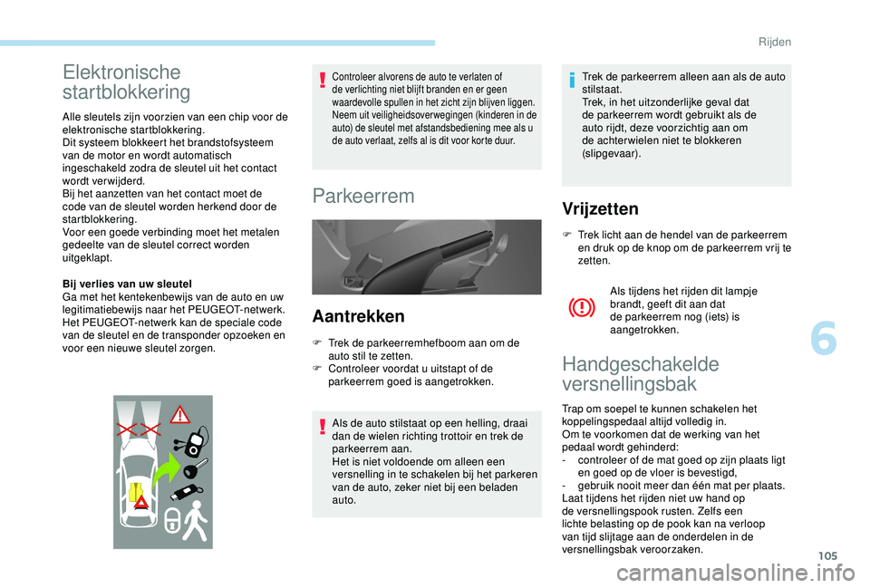 PEUGEOT PARTNER TEPEE 2020 Instructieboekje (in Dutch) 105
Elektronische
startblokkering
Alle sleutels zijn voorzien van een chip voor de
elektronische startblokkering.
Dit systeem blokkeert het brandstofsysteem
van de motor en wordt automatisch
inges PEUGEOT PARTNER TEPEE 2020 Instructieboekje (in Dutch) 105
Elektronische
startblokkering
Alle sleutels zijn voorzien van een chip voor de
elektronische startblokkering.
Dit systeem blokkeert het brandstofsysteem
van de motor en wordt automatisch
inges