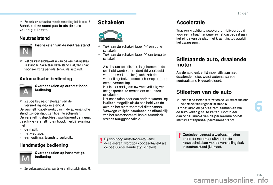 PEUGEOT PARTNER TEPEE 2020 Instructieboekje (in Dutch) 107
F Zet de keuzeschakelaar van de versnellingsbak in stand R.Schakel deze stand pas in als de auto
volledig stilstaat.
Neutraalstand
Inschakelen van de neutraalstand
F
Zet de keuzeschakelaar van PEUGEOT PARTNER TEPEE 2020 Instructieboekje (in Dutch) 107
F Zet de keuzeschakelaar van de versnellingsbak in stand R.Schakel deze stand pas in als de auto
volledig stilstaat.
Neutraalstand
Inschakelen van de neutraalstand
F
Zet de keuzeschakelaar van