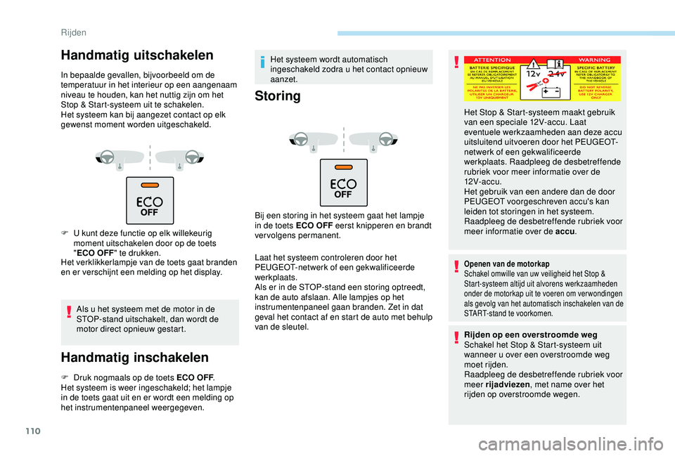 PEUGEOT PARTNER TEPEE 2020 Instructieboekje (in Dutch) 110
Handmatig uitschakelen
In bepaalde gevallen, bijvoorbeeld om de
temperatuur in het interieur op een aangenaam
niveau te houden, kan het nuttig zijn om het
Stop & Start-systeem uit te schakelen. PEUGEOT PARTNER TEPEE 2020 Instructieboekje (in Dutch) 110
Handmatig uitschakelen
In bepaalde gevallen, bijvoorbeeld om de
temperatuur in het interieur op een aangenaam
niveau te houden, kan het nuttig zijn om het
Stop & Start-systeem uit te schakelen.