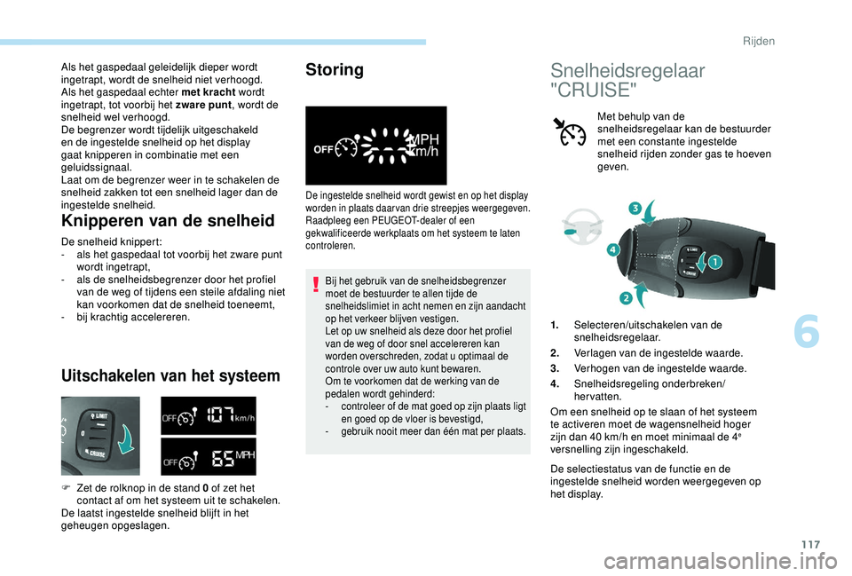 PEUGEOT PARTNER TEPEE 2020 Instructieboekje (in Dutch) 117
Als het gaspedaal geleidelijk dieper wordt
ingetrapt, wordt de snelheid niet verhoogd.
Als het gaspedaal echter met kracht wordt
ingetrapt, tot voorbij het zware punt , wordt de
snelheid wel v PEUGEOT PARTNER TEPEE 2020 Instructieboekje (in Dutch) 117
Als het gaspedaal geleidelijk dieper wordt
ingetrapt, wordt de snelheid niet verhoogd.
Als het gaspedaal echter met kracht wordt
ingetrapt, tot voorbij het zware punt , wordt de
snelheid wel v