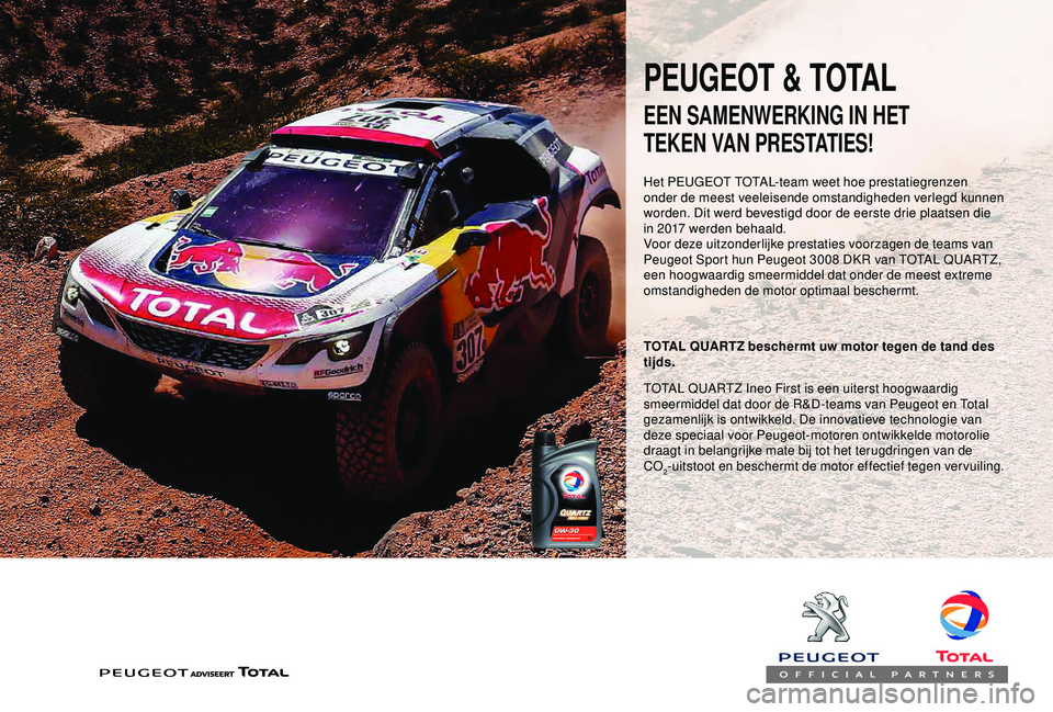 PEUGEOT PARTNER TEPEE 2020 Instructieboekje (in Dutch) PEUGEOT & TOTAL
Het PEUGEOT TOTAL-team weet hoe prestatiegrenzen
onder de meest veeleisende omstandigheden verlegd kunnen
worden. Dit werd bevestigd door de eerste drie plaatsen die
in 2017 werden PEUGEOT PARTNER TEPEE 2020 Instructieboekje (in Dutch) PEUGEOT & TOTAL
Het PEUGEOT TOTAL-team weet hoe prestatiegrenzen
onder de meest veeleisende omstandigheden verlegd kunnen
worden. Dit werd bevestigd door de eerste drie plaatsen die
in 2017 werden