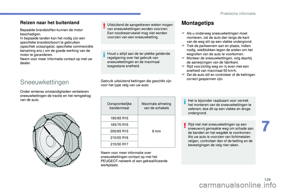 PEUGEOT PARTNER TEPEE 2020 Instructieboekje (in Dutch) 129
Reizen naar het buitenland
Bepaalde brandstoffen kunnen de motor
beschadigen.
In bepaalde landen kan het nodig zijn een
specifieke brandstofsoort te gebruiken
(specifiek octaangetal, specifieke PEUGEOT PARTNER TEPEE 2020 Instructieboekje (in Dutch) 129
Reizen naar het buitenland
Bepaalde brandstoffen kunnen de motor
beschadigen.
In bepaalde landen kan het nodig zijn een
specifieke brandstofsoort te gebruiken
(specifiek octaangetal, specifieke