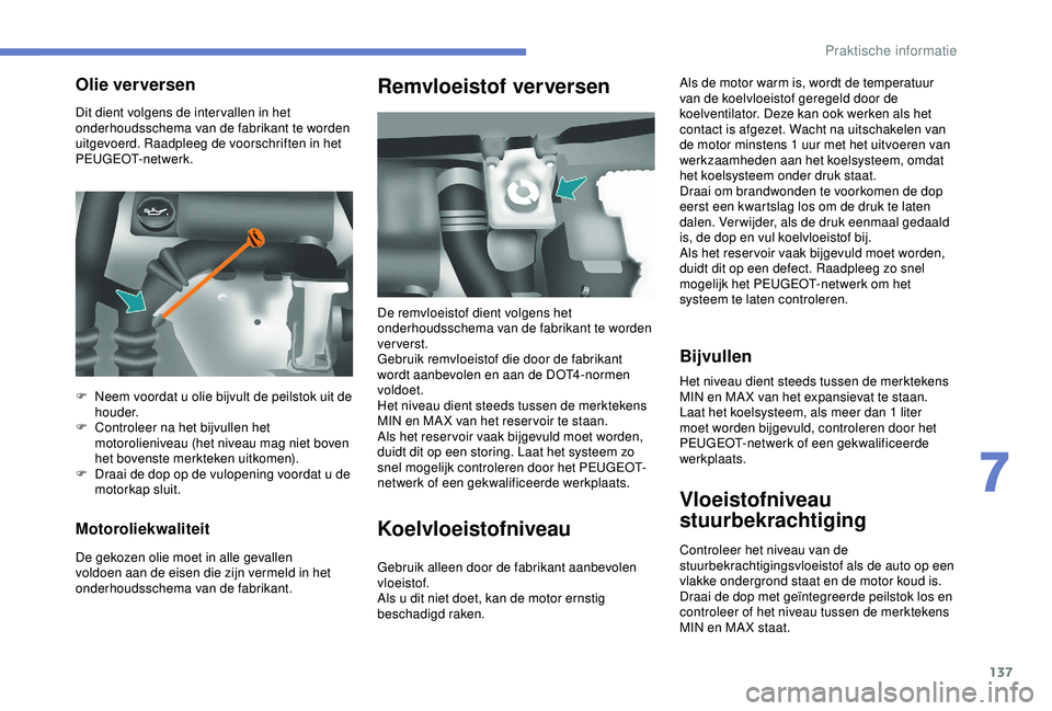 PEUGEOT PARTNER TEPEE 2020 Instructieboekje (in Dutch) 137
Dit dient volgens de inter vallen in het
onderhoudsschema van de fabrikant te worden
uitgevoerd. Raadpleeg de voorschriften in het
PEUGEOT-netwerk.
Motoroliekwaliteit
De gekozen olie moet in al PEUGEOT PARTNER TEPEE 2020 Instructieboekje (in Dutch) 137
Dit dient volgens de inter vallen in het
onderhoudsschema van de fabrikant te worden
uitgevoerd. Raadpleeg de voorschriften in het
PEUGEOT-netwerk.
Motoroliekwaliteit
De gekozen olie moet in al