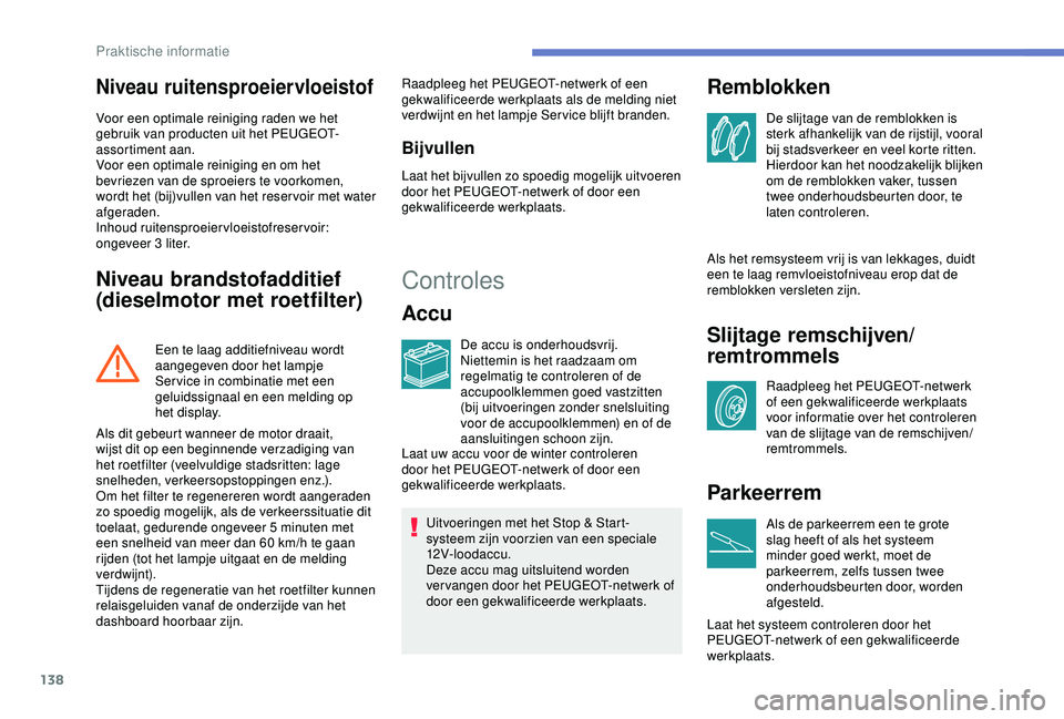 PEUGEOT PARTNER TEPEE 2020 Instructieboekje (in Dutch) 138
Niveau ruitensproeiervloeistof
Voor een optimale reiniging raden we het
gebruik van producten uit het PEUGEOT-
assortiment aan.
Voor een optimale reiniging en om het
bevriezen van de sproeiers t PEUGEOT PARTNER TEPEE 2020 Instructieboekje (in Dutch) 138
Niveau ruitensproeiervloeistof
Voor een optimale reiniging raden we het
gebruik van producten uit het PEUGEOT-
assortiment aan.
Voor een optimale reiniging en om het
bevriezen van de sproeiers t