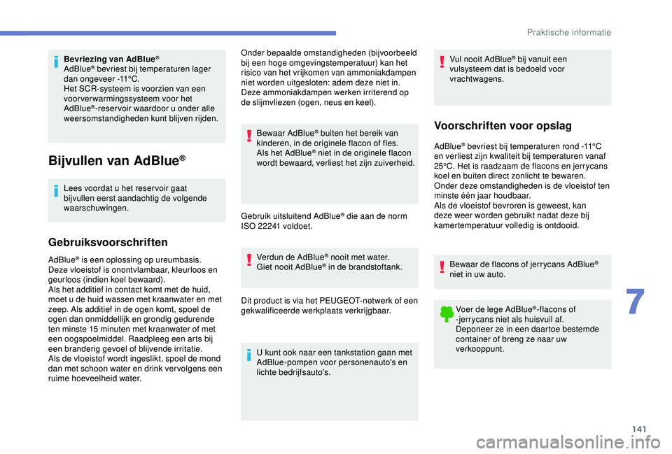 PEUGEOT PARTNER TEPEE 2020 Instructieboekje (in Dutch) 141
Bevriezing van AdBlue®
AdBlue® bevriest bij temperaturen lager
dan ongeveer -11°C.
Het SCR-systeem is voorzien van een
voorverwarmingssysteem voor het
AdBlue
®-reser voir waardoor u onder a PEUGEOT PARTNER TEPEE 2020 Instructieboekje (in Dutch) 141
Bevriezing van AdBlue®
AdBlue® bevriest bij temperaturen lager
dan ongeveer -11°C.
Het SCR-systeem is voorzien van een
voorverwarmingssysteem voor het
AdBlue
®-reser voir waardoor u onder a