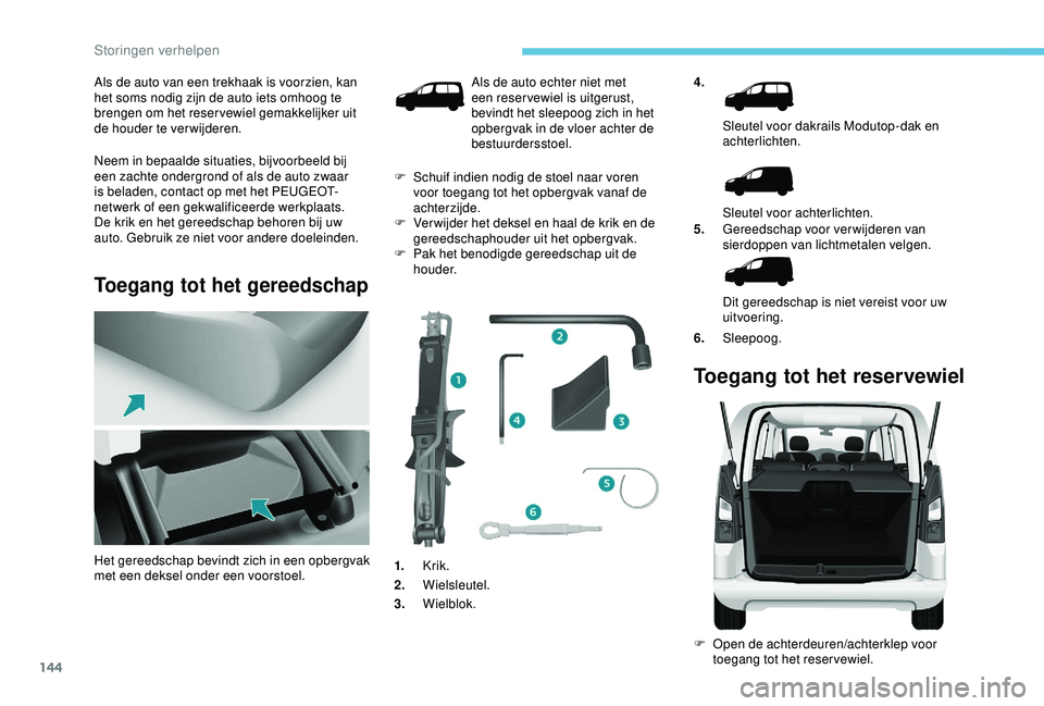 PEUGEOT PARTNER TEPEE 2020 Instructieboekje (in Dutch) 144
Als de auto van een trekhaak is voorzien, kan
het soms nodig zijn de auto iets omhoog te
brengen om het reservewiel gemakkelijker uit
de houder te verwijderen.
Neem in bepaalde situaties, bijvo PEUGEOT PARTNER TEPEE 2020 Instructieboekje (in Dutch) 144
Als de auto van een trekhaak is voorzien, kan
het soms nodig zijn de auto iets omhoog te
brengen om het reservewiel gemakkelijker uit
de houder te verwijderen.
Neem in bepaalde situaties, bijvo