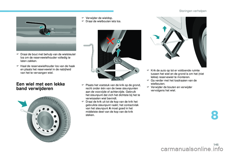 PEUGEOT PARTNER TEPEE 2020 Instructieboekje (in Dutch) 145
F Haal de reser vewielhouder los van de haak en plaats het reser vewiel in de nabijheid
van het te ver vangen wiel.
Een wiel met een lekke
band verwijderen
F Draai de bout met behulp van de wiel PEUGEOT PARTNER TEPEE 2020 Instructieboekje (in Dutch) 145
F Haal de reser vewielhouder los van de haak en plaats het reser vewiel in de nabijheid
van het te ver vangen wiel.
Een wiel met een lekke
band verwijderen
F Draai de bout met behulp van de wiel