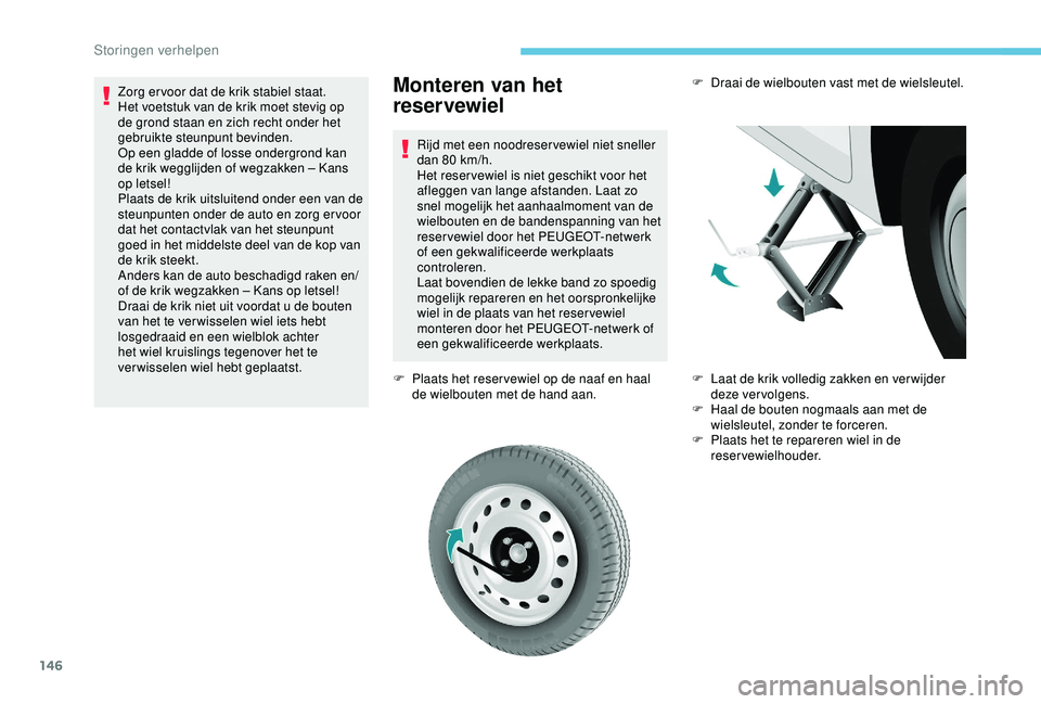 PEUGEOT PARTNER TEPEE 2020 Instructieboekje (in Dutch) 146
Monteren van het
reservewiel
Rijd met een noodreser vewiel niet sneller
dan 80 km/h.
Het reser vewiel is niet geschikt voor het
afleggen van lange afstanden. Laat zo
snel mogelijk het aanhaal PEUGEOT PARTNER TEPEE 2020 Instructieboekje (in Dutch) 146
Monteren van het
reservewiel
Rijd met een noodreser vewiel niet sneller
dan 80 km/h.
Het reser vewiel is niet geschikt voor het
afleggen van lange afstanden. Laat zo
snel mogelijk het aanhaal