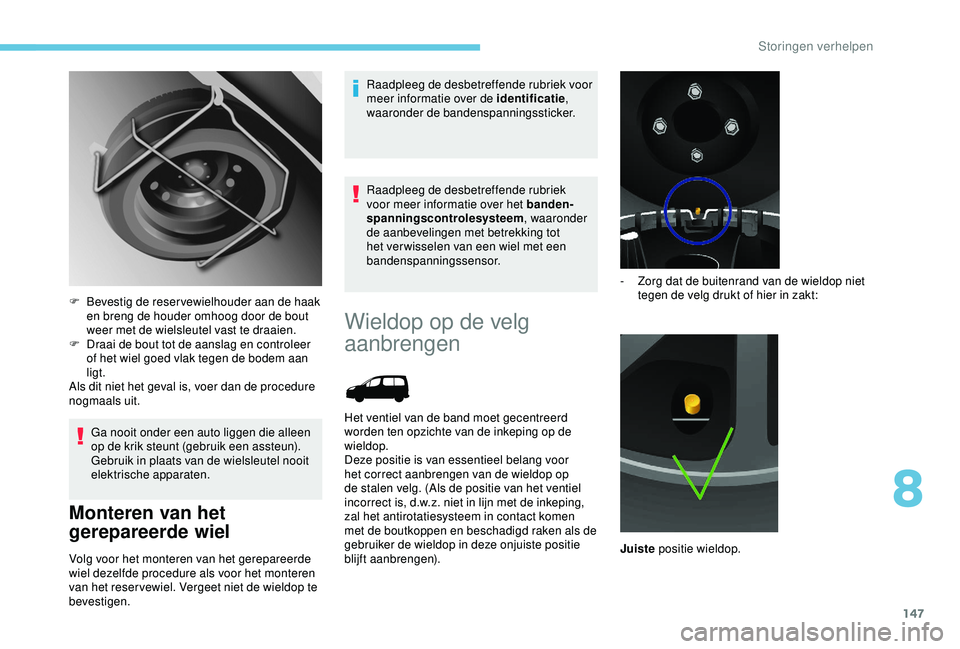 PEUGEOT PARTNER TEPEE 2020 Instructieboekje (in Dutch) 147
Ga nooit onder een auto liggen die alleen
op de krik steunt (gebruik een assteun).
Gebruik in plaats van de wielsleutel nooit
elektrische apparaten.
Monteren van het
gerepareerde wiel
Volg voor PEUGEOT PARTNER TEPEE 2020 Instructieboekje (in Dutch) 147
Ga nooit onder een auto liggen die alleen
op de krik steunt (gebruik een assteun).
Gebruik in plaats van de wielsleutel nooit
elektrische apparaten.
Monteren van het
gerepareerde wiel
Volg voor