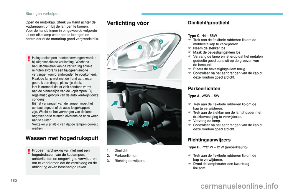 PEUGEOT PARTNER TEPEE 2020 Instructieboekje (in Dutch) 150
Open de motorkap. Steek uw hand achter de
koplampunit om bij de lampen te komen.
Voer de handelingen in omgekeerde volgorde
uit om elke lamp weer aan te brengen en
controleer of de motorkap goe PEUGEOT PARTNER TEPEE 2020 Instructieboekje (in Dutch) 150
Open de motorkap. Steek uw hand achter de
koplampunit om bij de lampen te komen.
Voer de handelingen in omgekeerde volgorde
uit om elke lamp weer aan te brengen en
controleer of de motorkap goe