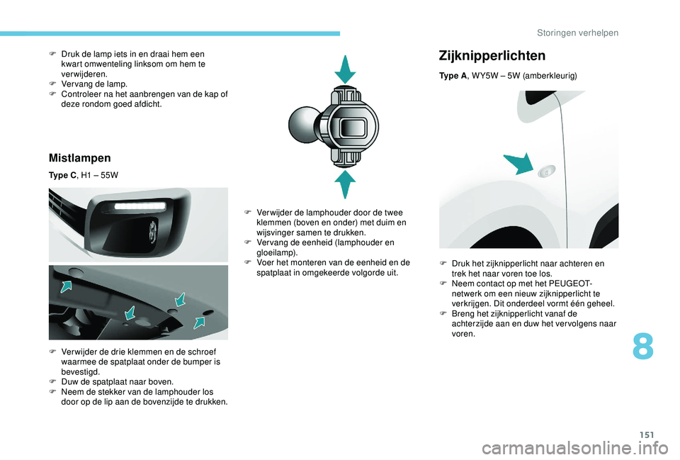 PEUGEOT PARTNER TEPEE 2020 Instructieboekje (in Dutch) 151
Mistlampen
Ty p e C, H1 – 55W
F
V
er wijder de drie klemmen en de schroef
waarmee de spatplaat onder de bumper is
bevestigd.
F
D
uw de spatplaat naar boven.
F
N
eem de stekker van de PEUGEOT PARTNER TEPEE 2020 Instructieboekje (in Dutch) 151
Mistlampen
Ty p e C, H1 – 55W
F
V
er wijder de drie klemmen en de schroef
waarmee de spatplaat onder de bumper is
bevestigd.
F
D
uw de spatplaat naar boven.
F
N
eem de stekker van de