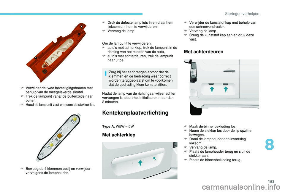 PEUGEOT PARTNER TEPEE 2020 Instructieboekje (in Dutch) 153
Om de lampunit te verwijderen:
F a uto's met achterklep, trek de lampunit in de
richting van het midden van de auto,
F
a
uto's met achterdeuren, trek de lampunit
naar u toe.
F
V
er PEUGEOT PARTNER TEPEE 2020 Instructieboekje (in Dutch) 153
Om de lampunit te verwijderen:
F a uto's met achterklep, trek de lampunit in de
richting van het midden van de auto,
F
a
uto's met achterdeuren, trek de lampunit
naar u toe.
F
V
er