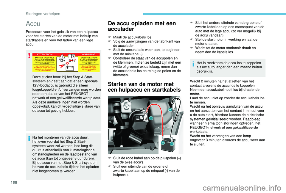 PEUGEOT PARTNER TEPEE 2020 Instructieboekje (in Dutch) 158
Accu
Procedure voor het gebruik van een hulpaccu
voor het starten van de motor met behulp van
startkabels en voor het laden van een lege
accu.Na het monteren van de accu duurt
het even voordat PEUGEOT PARTNER TEPEE 2020 Instructieboekje (in Dutch) 158
Accu
Procedure voor het gebruik van een hulpaccu
voor het starten van de motor met behulp van
startkabels en voor het laden van een lege
accu.Na het monteren van de accu duurt
het even voordat