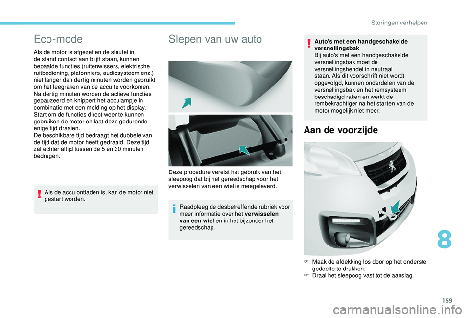 PEUGEOT PARTNER TEPEE 2020 Instructieboekje (in Dutch) 159
Eco-mode
Als de motor is afgezet en de sleutel in
de stand contact aan blijft staan, kunnen
bepaalde functies (ruitenwissers, elektrische
ruitbediening, plafonniers, audiosysteem enz.)
niet la PEUGEOT PARTNER TEPEE 2020 Instructieboekje (in Dutch) 159
Eco-mode
Als de motor is afgezet en de sleutel in
de stand contact aan blijft staan, kunnen
bepaalde functies (ruitenwissers, elektrische
ruitbediening, plafonniers, audiosysteem enz.)
niet la