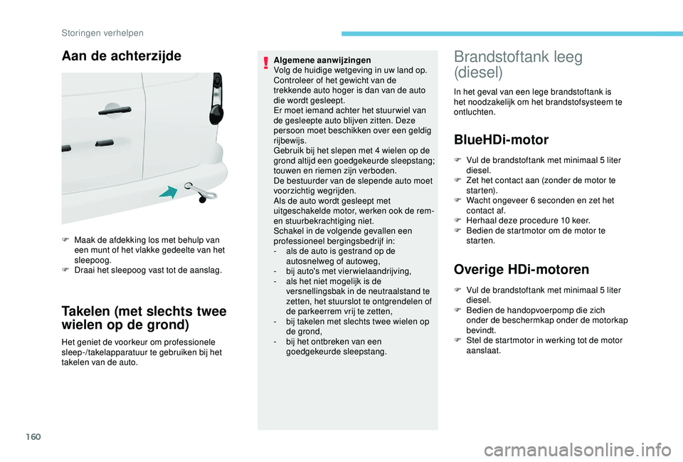 PEUGEOT PARTNER TEPEE 2020 Instructieboekje (in Dutch) 160
Aan de achterzijde
F Maak de afdekking los met behulp van een munt of het vlakke gedeelte van het
sleepoog.
F
D
raai het sleepoog vast tot de aanslag.
Takelen (met slechts twee
wielen op de g PEUGEOT PARTNER TEPEE 2020 Instructieboekje (in Dutch) 160
Aan de achterzijde
F Maak de afdekking los met behulp van een munt of het vlakke gedeelte van het
sleepoog.
F
D
raai het sleepoog vast tot de aanslag.
Takelen (met slechts twee
wielen op de g