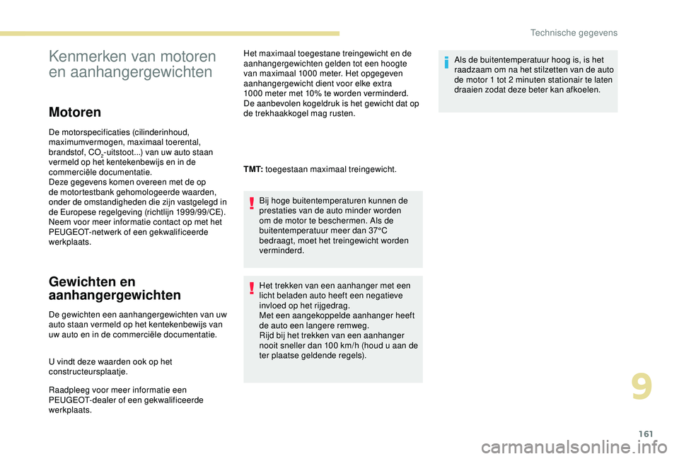 PEUGEOT PARTNER TEPEE 2020 Instructieboekje (in Dutch) 161
Kenmerken van motoren
en aanhangergewichten
Motoren
De motorspecificaties (cilinderinhoud,
maximumvermogen, maximaal toerental,
brandstof, CO
2-uitstoot...) van uw auto staan
vermeld op het ke PEUGEOT PARTNER TEPEE 2020 Instructieboekje (in Dutch) 161
Kenmerken van motoren
en aanhangergewichten
Motoren
De motorspecificaties (cilinderinhoud,
maximumvermogen, maximaal toerental,
brandstof, CO
2-uitstoot...) van uw auto staan
vermeld op het ke