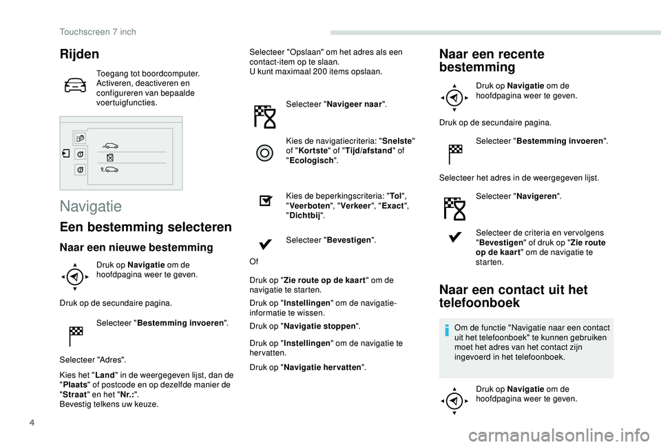 PEUGEOT PARTNER TEPEE 2020 Instructieboekje (in Dutch) 4
Rijden
Toegang tot boordcomputer.
Activeren, deactiveren en
configureren van bepaalde
voertuigfuncties.
Navigatie
Een bestemming selecteren
Naar een nieuwe bestemming
Druk op Navigatie om de
hoof PEUGEOT PARTNER TEPEE 2020 Instructieboekje (in Dutch) 4
Rijden
Toegang tot boordcomputer.
Activeren, deactiveren en
configureren van bepaalde
voertuigfuncties.
Navigatie
Een bestemming selecteren
Naar een nieuwe bestemming
Druk op Navigatie om de
hoof