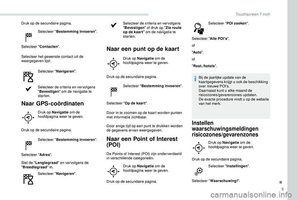 PEUGEOT PARTNER TEPEE 2020 Instructieboekje (in Dutch) 5
Druk op de secundaire pagina.Selecteer " Bestemming invoeren ".
Selecteer " Contacten ".
Selecteer het gewenste contact uit de
weergegeven lijst.
Selecteer " Navigeren".
Sel PEUGEOT PARTNER TEPEE 2020 Instructieboekje (in Dutch) 5
Druk op de secundaire pagina.Selecteer " Bestemming invoeren ".
Selecteer " Contacten ".
Selecteer het gewenste contact uit de
weergegeven lijst.
Selecteer " Navigeren".
Sel
